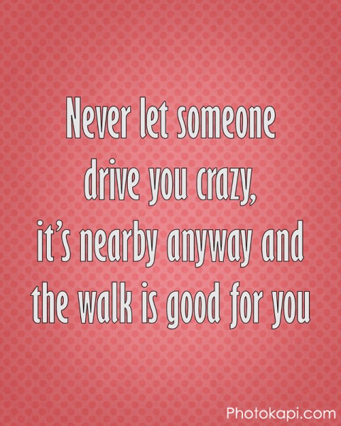 Never Let Someone Drive You Crazy