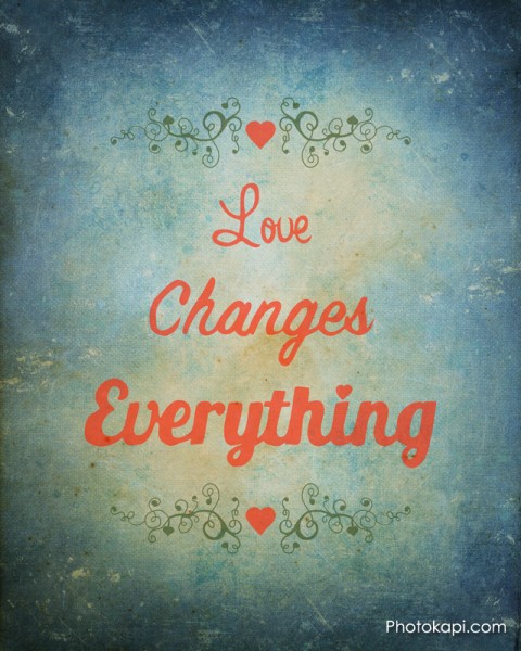 Love Changes Everything Print