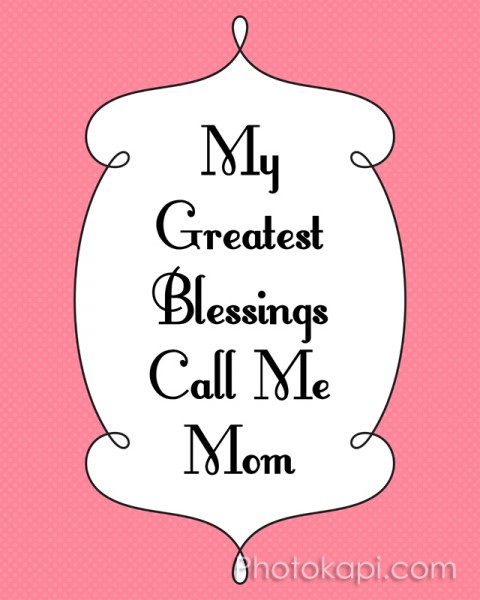 My Greatest Blessings Call Me Mom