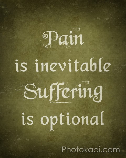 Pain is inevitable, Suffering is optional