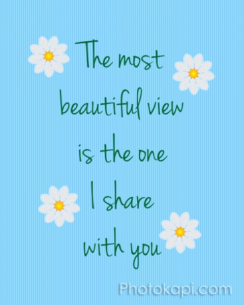 The most beautiful view is the one I share with you
