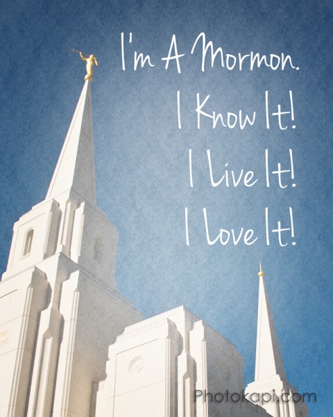 I'm a Mormon. I know it! I live it! I love it!
