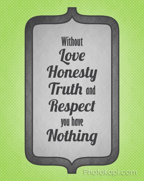 Without Love, Honesty, Truth and Respect, You Have Nothing