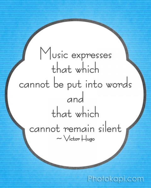 Music expresses that which cannot be put into words and that which cannot remain silent. -Victor Hugo