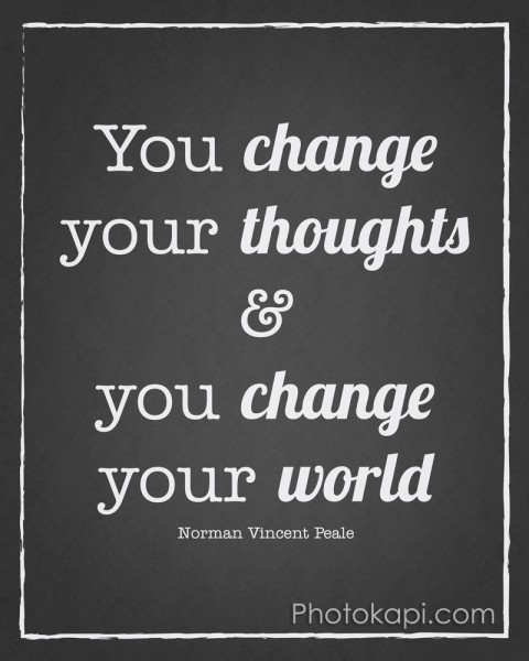 You change your thoughts and you change your world