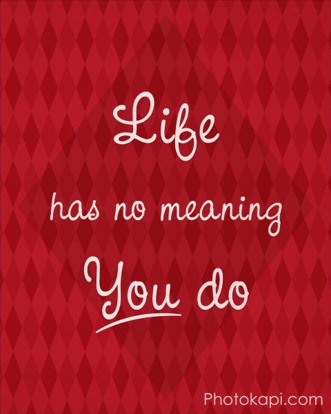 Life Has No Meaning, You Do
