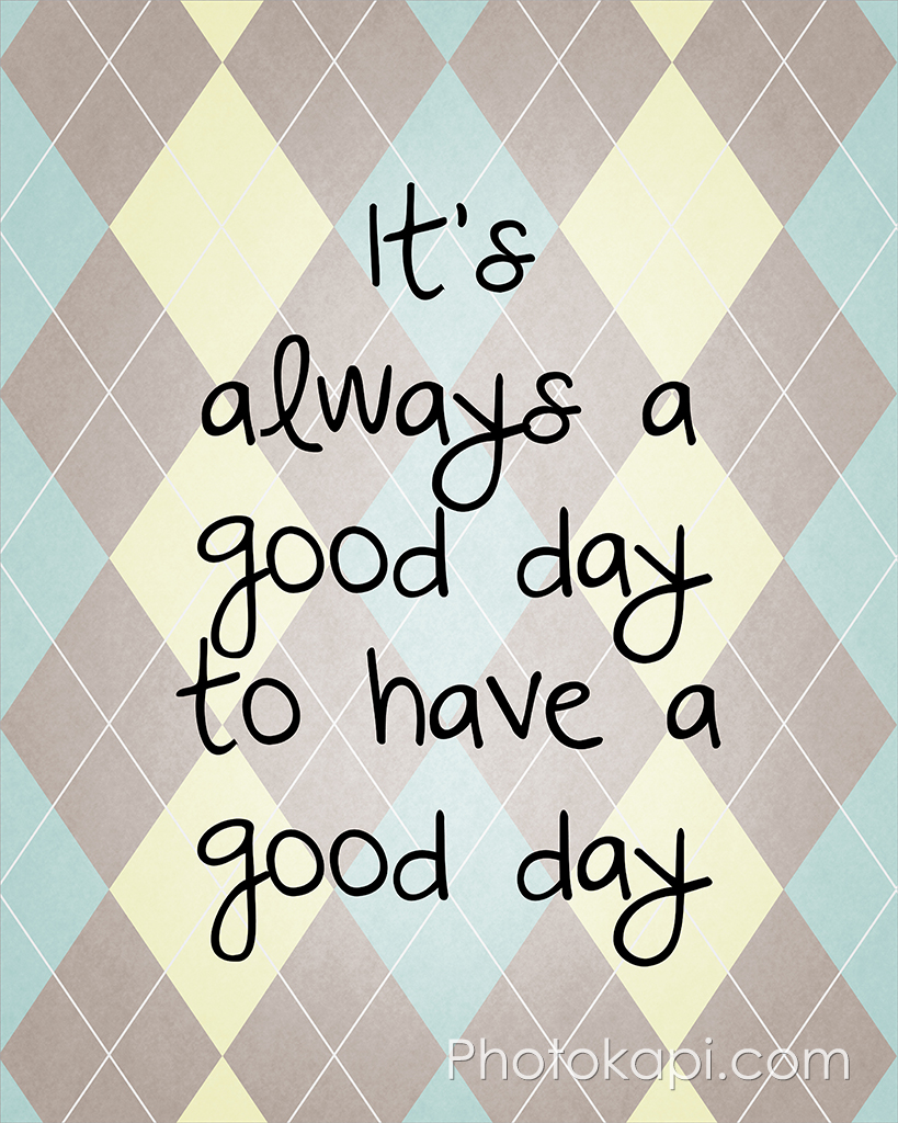 It's always a good day to have a good day