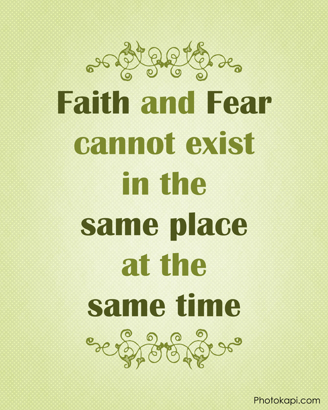 Faith and Fear cannot exist in the same place at the same time