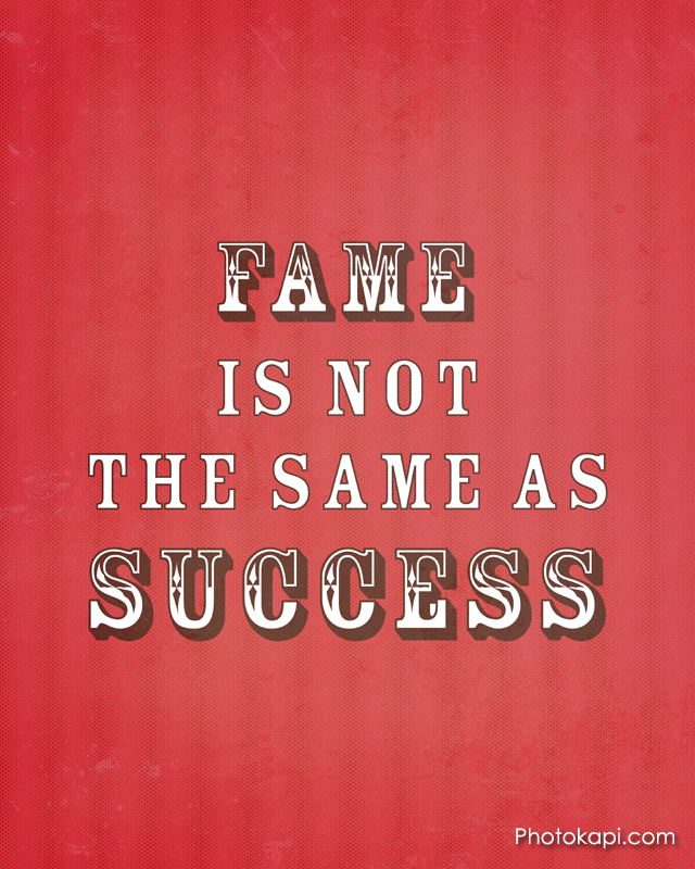 Fame is not the same as Success