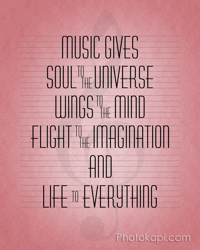 Music gives soul to the universe, wings to the mind, flight to the imagination, and life to everything edit