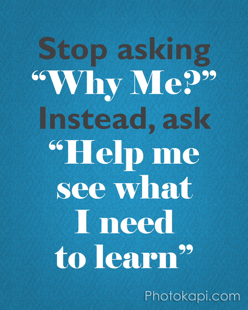 Stop asking Why Me?