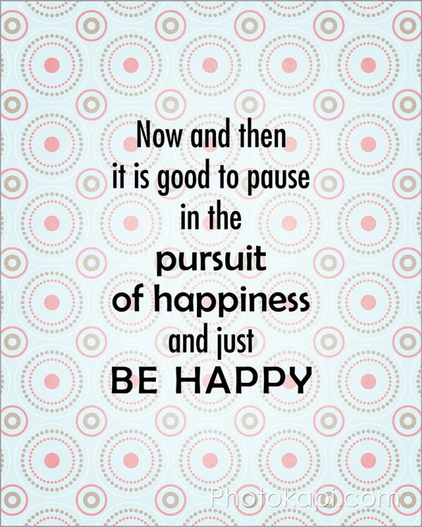 Pause in the Pursuit and Be Happy